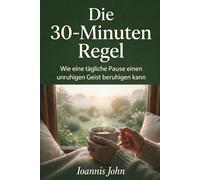 Die 30-Minuten Regel: Wie eine tägliche Pause einen unruhigen Geist beruhigen kann