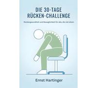Die 30-Tage-Rücken-Challenge: Rückengesundheit und Beweglichkeit für alle, die viel sitzen - einfache Übungen und Tipps für jeden Tag