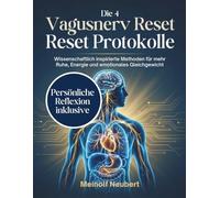 Die 4 Vagusnerv Reset Protokolle: Wissenschaftlich inspirierte Methoden für mehr Ruhe, Energie und emotionales Gleichgewicht