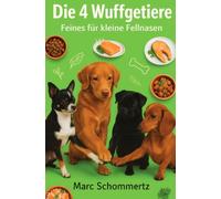 Die 4 Wuffgetiere - Feines für kleine Fellnasen: 30 Rezepte für Welpen und kleine Hunde