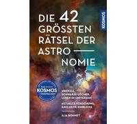Die 42 größten Rätsel der Astronomie: Urknall, Schwarze Löcher, Leben im Universum: Aktuelle Forschung, exklusive Einblicke