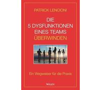 Die 5 Dysfunktionen eines Teams überwinden: Ein Wegweiser für die Praxis