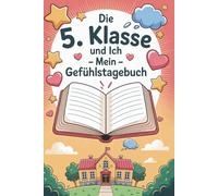 Die 5 Klasse und Ich. Mein Gefühlstagebuch.: Ein einfühlsames Tagebuch für Kinder zum Schulstart - zum Schreiben, Reflektieren und mutig sein in der neuen Schule.