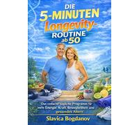 Die 5-Minuten-Longevity-Routine ab 50: Das einfache tägliche Programm für mehr Energie, Kraft, Beweglichkeit und gesundes Altern