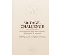 "Die 50-Tage-Challenge": Dein Workbook für mehr Disziplin, Energie & ein gepflegtes Leben - mit täglichen Aufgaben, Affirmationen, Dankbarkeits-Journal & Ausmalbildern