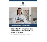 Die 500 Wahrheiten der Resilienz: Eine Wahl = Eine Zukunft