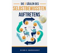 Die 6 Säulen des selbstbewussten Auftretens: Wie du mit erfolgreicher Körpersprache und souveräner Kommunikation psychologisch überzeugst - im Business und Alltag