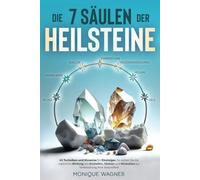 Die 7 Säulen der Heilsteine: 63 Techniken und Hinweise für Einsteiger. So nutz