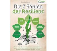 Die 7 Säulen der Resilienz: Wie Sie mit den Powermethoden eiserne Resilienz trainieren, absolut Stressresistent werden und eiserne Widerstandskraft aufbauen (inkl. vieler Übungen, Workbook und Test)