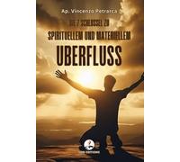 Die 7 Schlüssel zu spirituellem und materiellem Überfluss: 7 vergessene biblische Offenbarungen, die dir helfen, von der Angst zum Wohlstand zu ... Gebet in einen konkreten Segen verwandelst