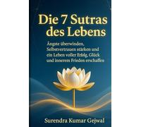 Die 7 Sutras des Lebens: Ängste überwinden, Selbstvertrauen stärken und ein Leben voller Erfolg, Glück und innerem Frieden erschaffen