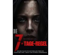 Die 7-Tage-Regel: Ein brutaler Psychothriller über ein tödliches Spiel, Angst und dunkle Geheimnisse