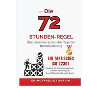 Die 72-Stunden Regel Überleben der ersten drei Tage der Betriebsstörung: Ein taktisches ISO 22301-Playbook für Krisenmanagement, schnelle Erholung und Geschäftskontinuität unter Druck