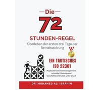 Die 72-Stunden Regel Überleben der ersten drei Tage der Betriebsstörung: Ein taktisches ISO 22301-Playbook für Krisenmanagement, schnelle Erholung und Geschäftskontinuität unter Druck