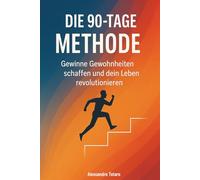 Die 90-Tage-Methode: Gewinne Gewohnheiten schaffen und dein Leben revolutionieren: 3