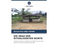 DIE ABAA DER RITUALISIERTEN WORTE: Orchestrale Kommunikation der Mitgift bei den Fang (Kamerun, Gabun, Äquatorialguinea)