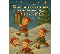 Die Abenteuer der frechen Weihnachtswichtel - 24 Tage bis Weihnachten, Adventskalender-Malbuch für Kinder mit süßen Geschichten: Ein liebevolles ... Malaufgaben und weihnachtlicher Vorfreude.