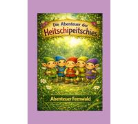 Die Abenteuer der Heitschipeitschies - Abenteuer Feenwald: Fips und seine Freunde im Feenwald - Vorlesebuch für Kinder von 3-7 Jahren