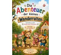 Die Abenteuer der kleinen Wanderratten: Ein liebevoll illustriertes Kinderbuch über Freundschaft, Mut und Zusammenhalt für Kinder von 3 bis 6 Jahren
