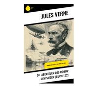Die Abenteuer des Robur dem Sieger (Buch 1&2): Robur der Sieger & Der Herr der Welt: Luftschiff, Flugmaschine und technische Utopie im Abenteuer der Wissenschaftsphantastik