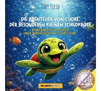 Die Abenteuer von Cuore, der besonderen kleinen Schildkröte: Bilderbuch für Kinder über Anderssein, Mut und Liebe