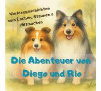 Die Abenteuer von Diego & Rio - Hunde-Vorlesegeschichten für Kinder: 18 Vorlesegeschichten mit Ausmalbildern & Mitmachseiten - ein besonderes Kinderbuch ab 2 Jahren