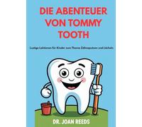 Die Abenteuer von Tommy Tooth: Lustige Lektionen für Kinder zum Thema Zähneputzen und Lächeln