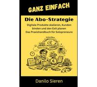 Die Abo-Strategie: Digitale Produkte skalieren, Kunden binden und den Exit planen - Das Praxishandbuch für Solopreneure: 24