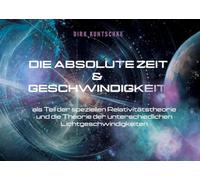 Die absolute Zeit und Geschwindigkeit als Teil der speziellen Relativitätstheorie und die Theorie der unterschiedlichen Lichtgeschwindigkeiten