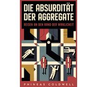 Die Absurdität der Aggregate: Reisen an den Rand der Wirklichkeit