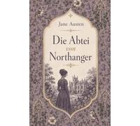 Die Abtei von Northanger. Ein Liebesroman über unheimliche Ahnungen, gesellschaftliche Täuschungen und die erste Liebe: Band 5 der Austen-Collection