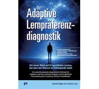 Die Adaptive Lernpräferenzdiagnostik - Ein neuer Blick auf KI-gestütztes Lernen, bei dem der Mensch im Mittelpunkt steht: Die zukunftsweisende ... in modernen EdTech-Architekturen
