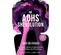 Die ADHS Shevolution - ADHS bei Frauen: In 7 einfachen Schritten zu Selbstbewusstsein, Erfolg & Balance ohne Überforderung - inkl. Workbook, Selbsttest, Habit Tracker uvm.