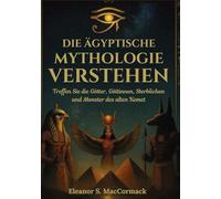 Die ägyptische Mythologie verstehen: Treffen Sie die Götter, Göttinnen, Sterblichen und Monster des alten Kemet