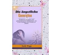 Die ängstliche Generation: „Praktische Strategien und glaubensbasierte Erkenntnisse, um in der heutigen Zeit Frieden zu finden“