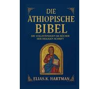 Die äthiopische Bibel: Die vollständigen 88 Bücher der Heiligen Schrift: Eine Einführung in den Heiligen Kanon der Äthiopisch-Orthodoxen Kirche, einschließlich Henoch, Jubiläen und Meqabyan