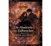 Die Akademie der Eidbrecher: Band 4: Krone aus Asche - Romantasy ab 16 | Dark Academia, Staatskontrolle & Enemies-to-Lovers