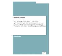 Die akute Pankreatitis. Anatomie, Physiologie, Krankheitsentstehung und Therapie mit einer Ernährungsempfehlung