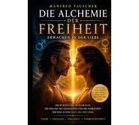 Die Alchemie der Freiheit: Erwachen in der Liebe