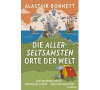 Die allerseltsamsten Orte der Welt: Aufsteigende Inseln, bodenlose Städte, abseitige Paradiese