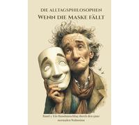 Die Alltagsphilosophen: Wenn die Maske fällt: Ein Rundumschlag durch den ganz normalen Wahnsinn