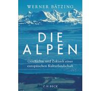 Die Alpen: Geschichte und Zukunft einer europäischen Kulturlandschaft