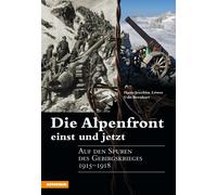 Die Alpenfront einst und jetzt Auf den Spuren des Gebirgskrieges 1915-1918...