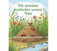 Die Ameisen entdecken unsere Welt: Ein Wimmelbuch zum Entdecken