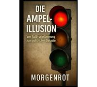 Die Ampel-Illusion I Von Aufbruchstimmung zum politischen Desaster: Warum die Ampelkoalition das Vertrauen in die Politik verspielt hat