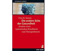 Die andere Seite der Gesundheit: Ansätze einer systemischen Krankheits- und Therapietheorie