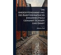 Die Anekdotensammlung des BarfÃ1/4Ã ermönchs Johannes Pauli genannt Schimpf und Ernst