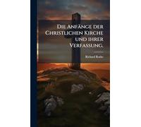 Die Anfänge der Christlichen Kirche und ihrer Verfassung.