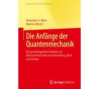 Die Anfänge Der Quantenmechanik: Die Grundlegenden Arbeiten Zur Matrizenmechanik Von Heisenberg, Born Und Jordan
