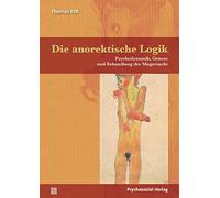 Die anorektische Logik: Psychodynamik, Genese und Behandlung der Magersucht